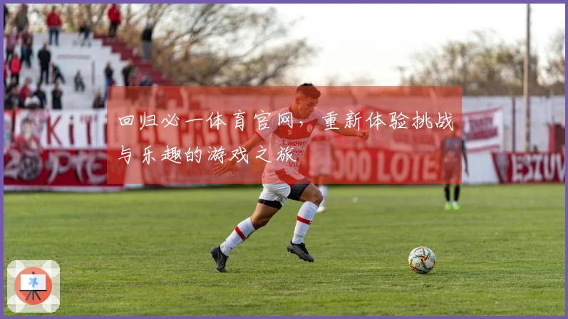 回归必一体育官网，重新体验挑战与乐趣的游戏之旅