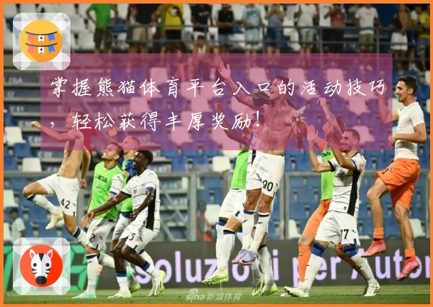 掌握熊猫体育平台入口的活动技巧，轻松获得丰厚奖励！